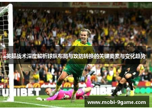 英超战术深度解析球队布局与攻防转换的关键要素与变化趋势