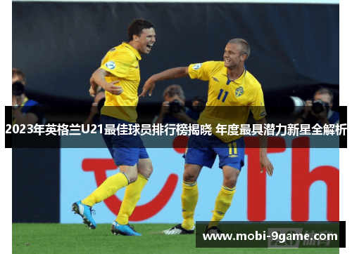 2023年英格兰U21最佳球员排行榜揭晓 年度最具潜力新星全解析