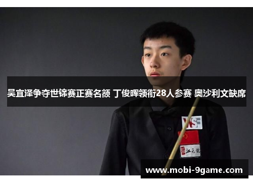 吴宜泽争夺世锦赛正赛名额 丁俊晖领衔28人参赛 奥沙利文缺席