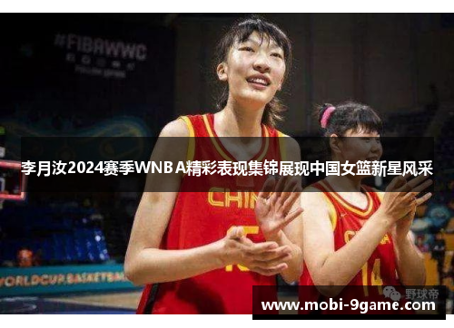 李月汝2024赛季WNBA精彩表现集锦展现中国女篮新星风采