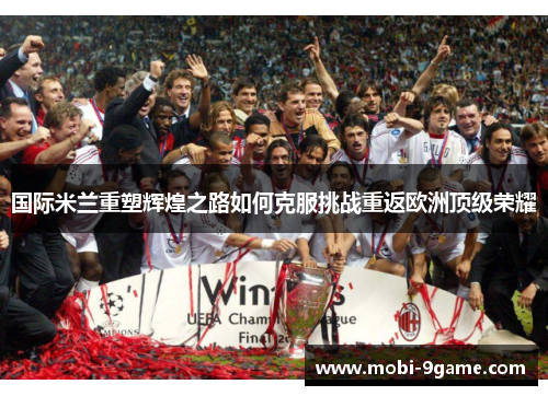 国际米兰重塑辉煌之路如何克服挑战重返欧洲顶级荣耀