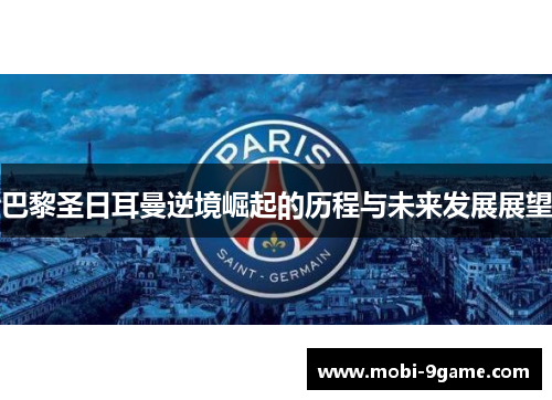 巴黎圣日耳曼逆境崛起的历程与未来发展展望