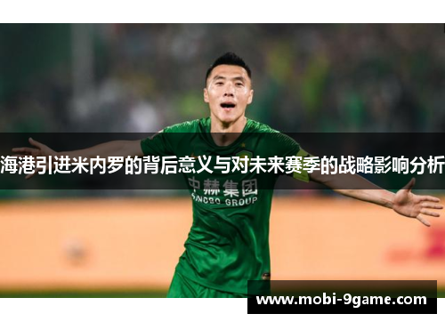 海港引进米内罗的背后意义与对未来赛季的战略影响分析