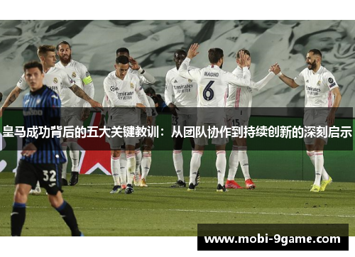 皇马成功背后的五大关键教训：从团队协作到持续创新的深刻启示