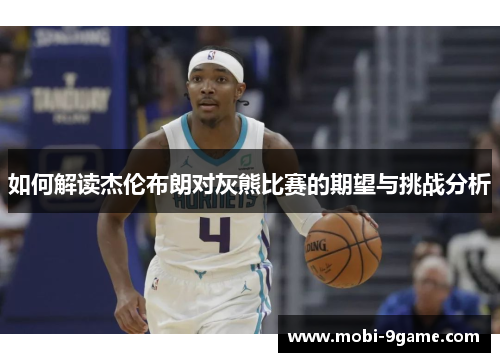 如何解读杰伦布朗对灰熊比赛的期望与挑战分析