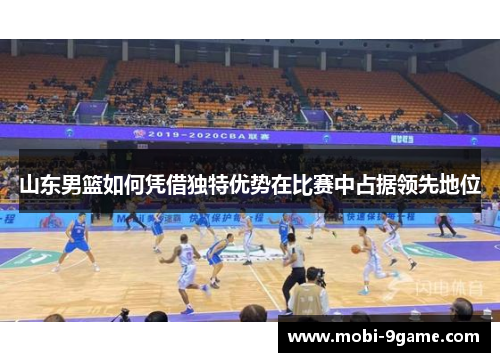 山东男篮如何凭借独特优势在比赛中占据领先地位