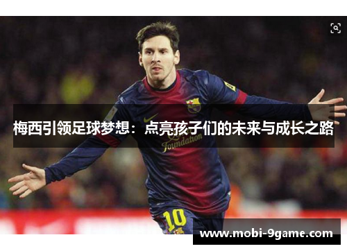 梅西引领足球梦想：点亮孩子们的未来与成长之路