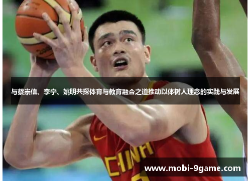 与蔡崇信、李宁、姚明共探体育与教育融合之道推动以体树人理念的实践与发展