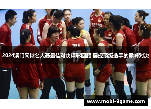 2024澳门网球名人赛最佳对决精彩回顾 展现顶级选手的巅峰对决