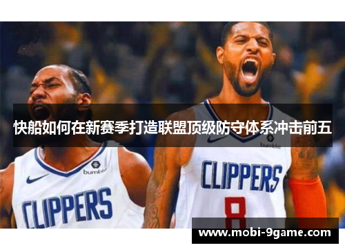快船如何在新赛季打造联盟顶级防守体系冲击前五