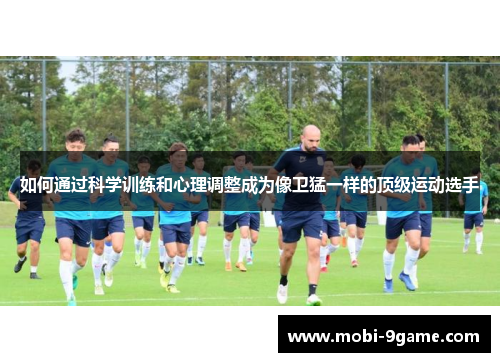 如何通过科学训练和心理调整成为像卫猛一样的顶级运动选手