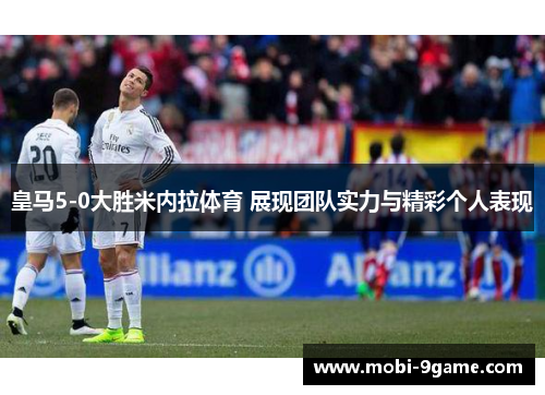 皇马5-0大胜米内拉体育 展现团队实力与精彩个人表现
