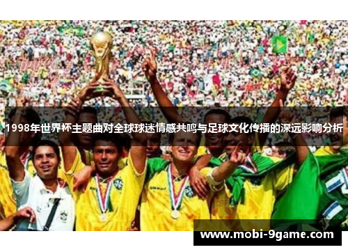1998年世界杯主题曲对全球球迷情感共鸣与足球文化传播的深远影响分析