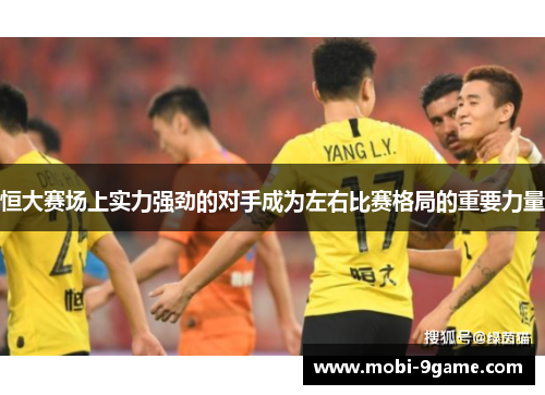 恒大赛场上实力强劲的对手成为左右比赛格局的重要力量
