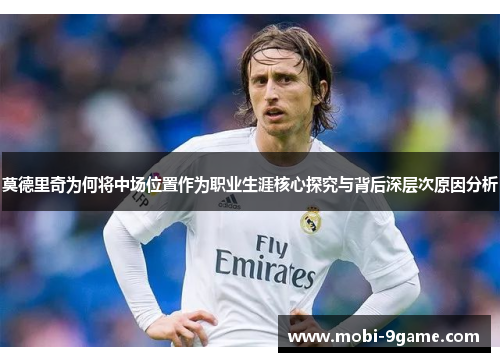 莫德里奇为何将中场位置作为职业生涯核心探究与背后深层次原因分析