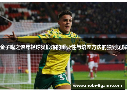 金子隆之谈年轻球员锻炼的重要性与培养方法的独到见解