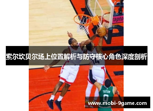 索尔坎贝尔场上位置解析与防守核心角色深度剖析